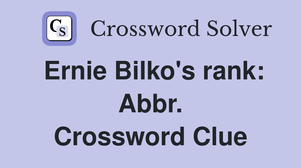 Ernie Bilko's rank: Abbr. Crossword Clue