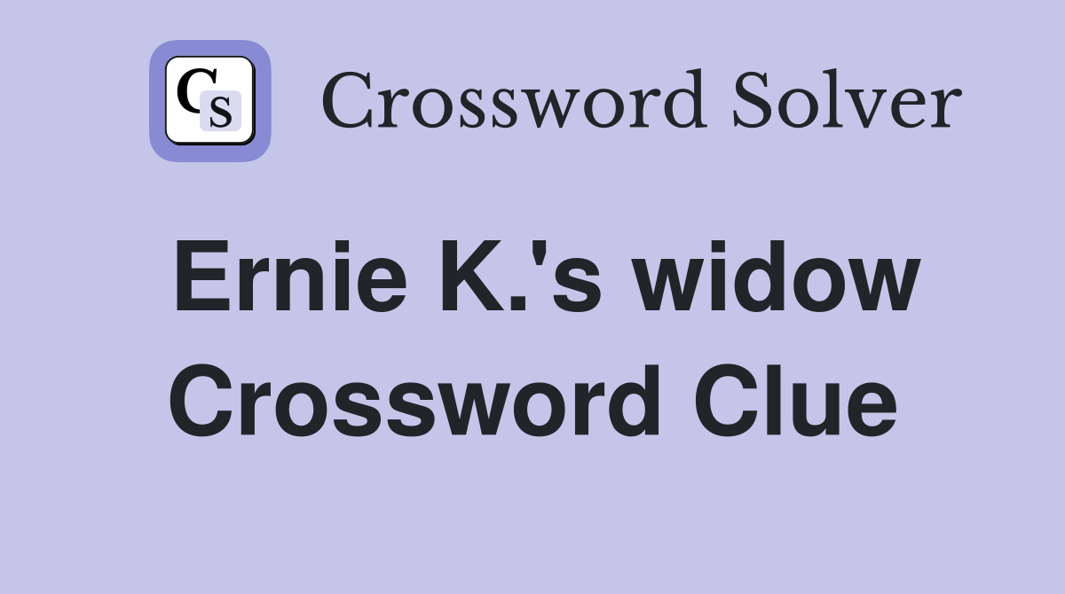 Ernie K.'s widow Crossword Clue