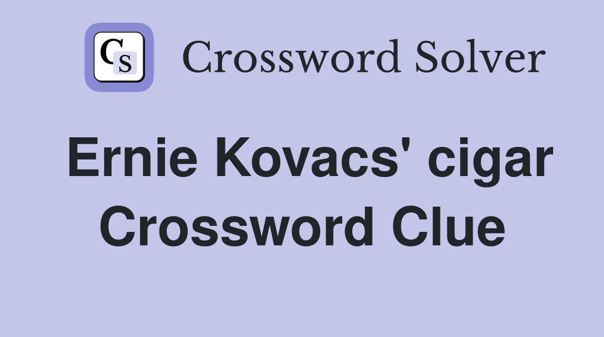 Ernie Kovacs' cigar Crossword Clue