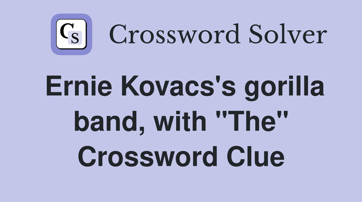 Ernie Kovacs's gorilla band, with "The" Crossword Clue