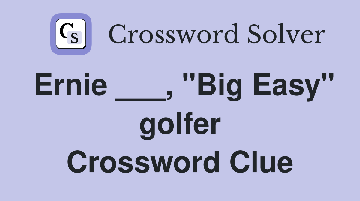 Ernie ___, "Big Easy" golfer Crossword Clue