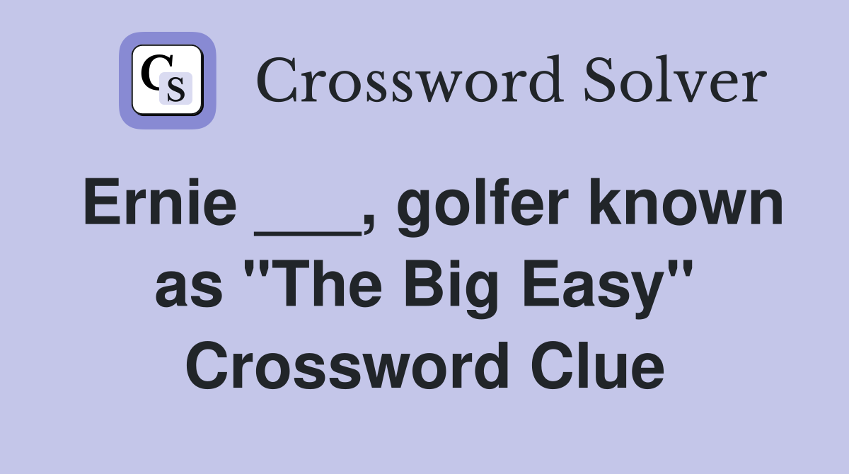 Ernie ___, golfer known as "The Big Easy" Crossword Clue
