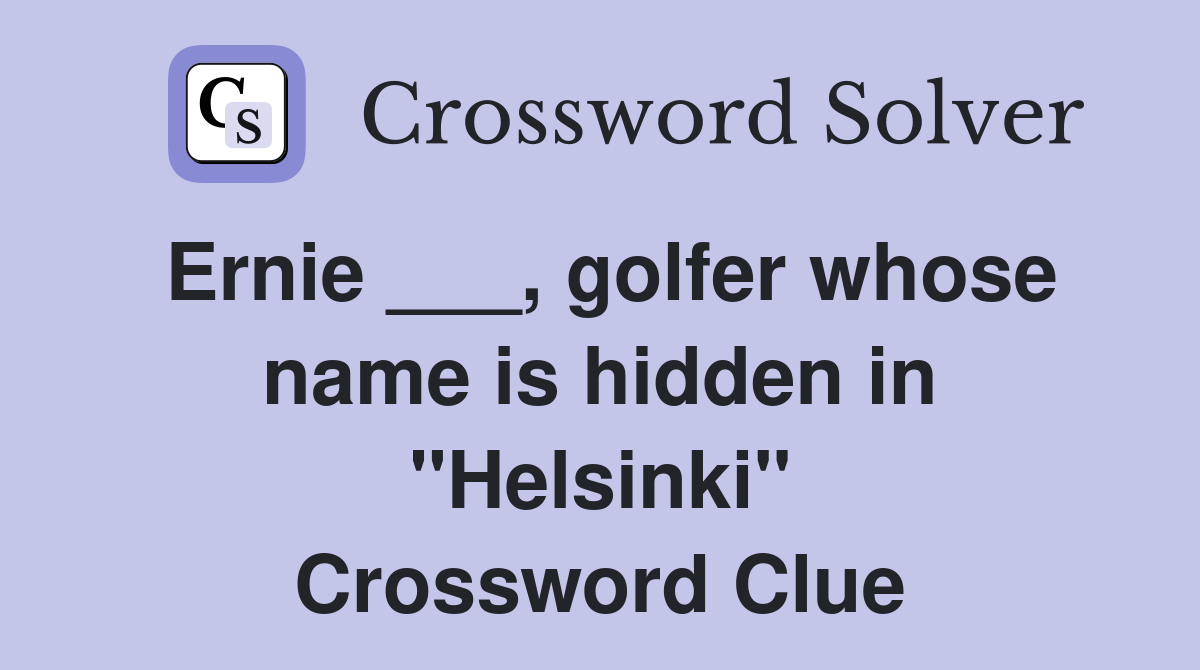 Ernie ___, golfer whose name is hidden in "Helsinki" Crossword Clue