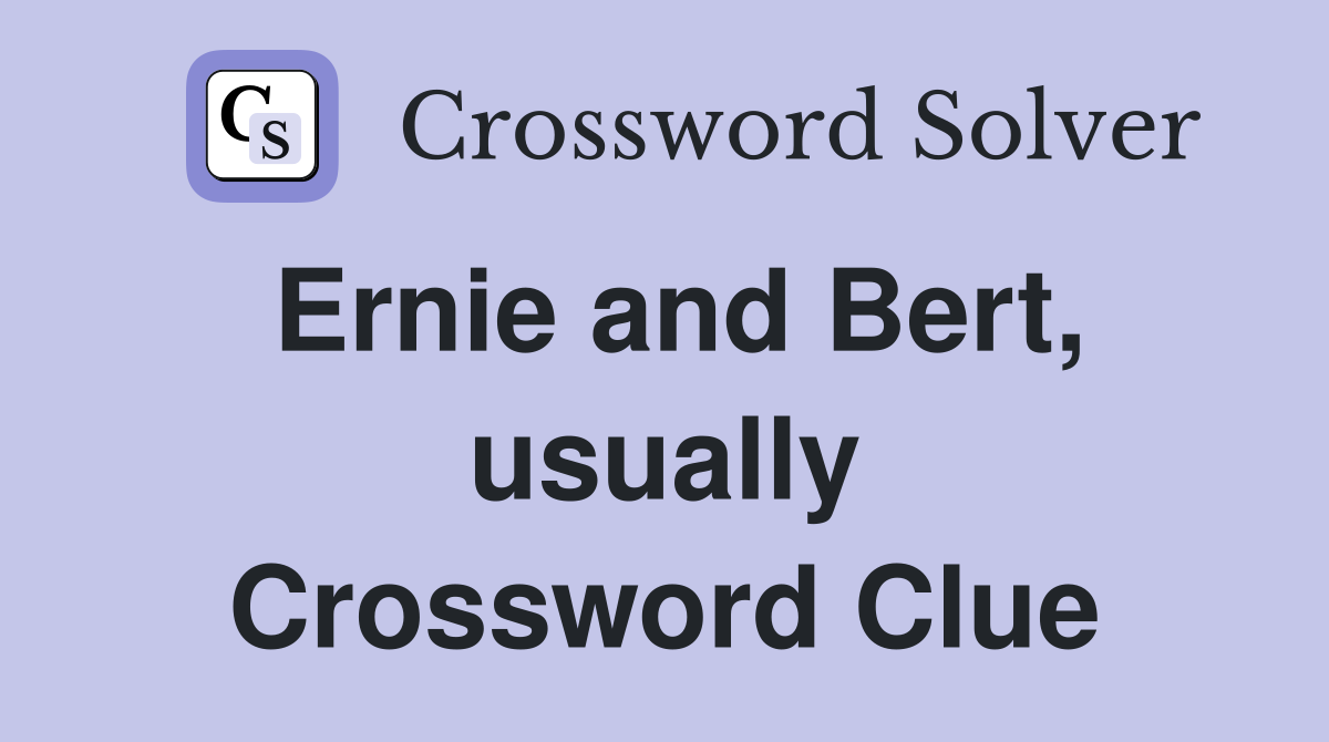 Ernie and Bert, usually Crossword Clue