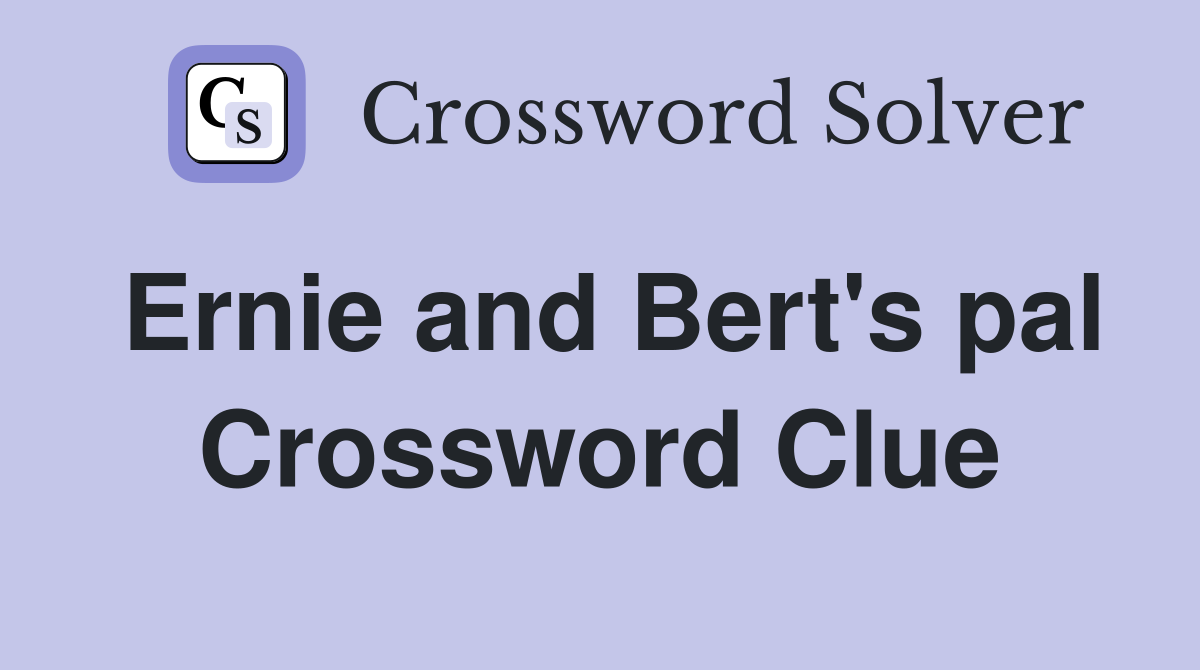 Ernie and Bert's pal Crossword Clue