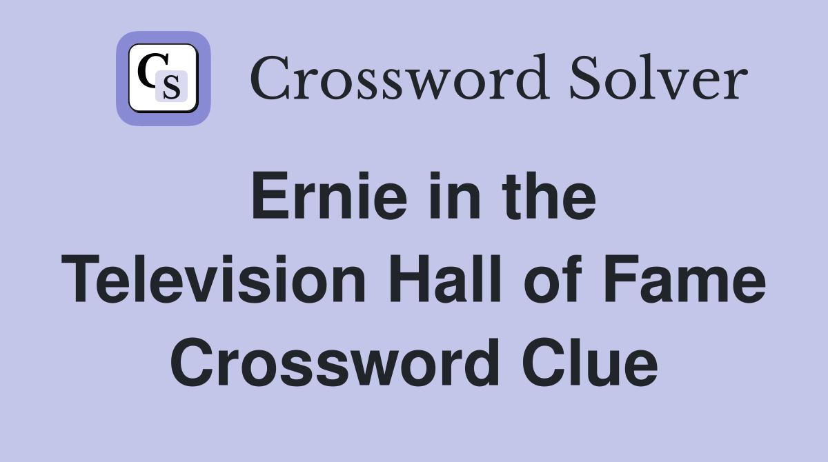 Ernie in the Television Hall of Fame Crossword Clue