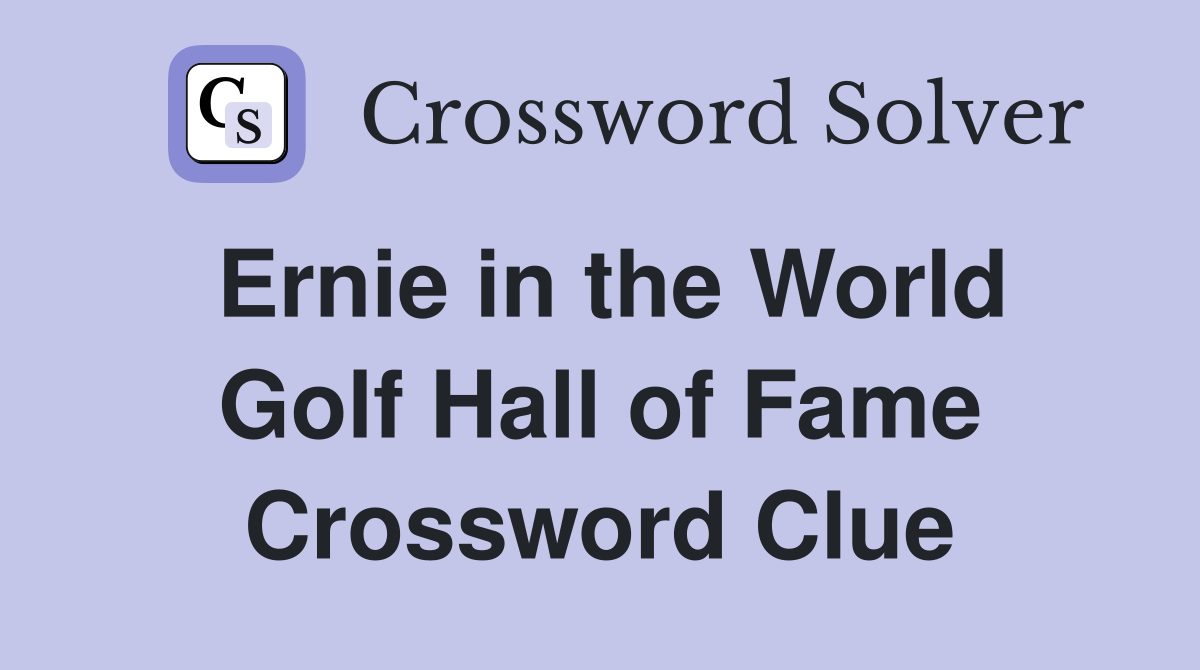Ernie in the World Golf Hall of Fame Crossword Clue