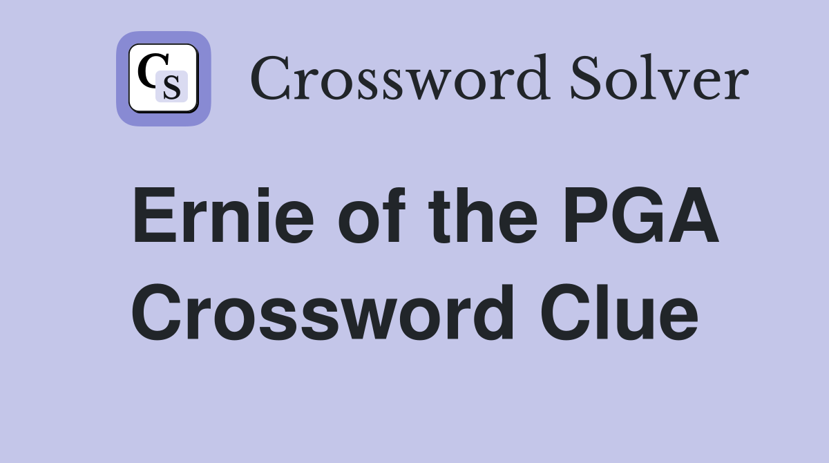 Ernie of the PGA Crossword Clue
