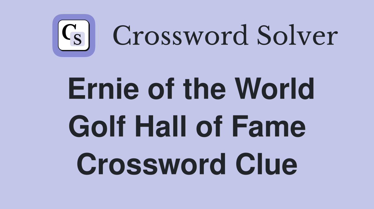 Ernie of the World Golf Hall of Fame Crossword Clue