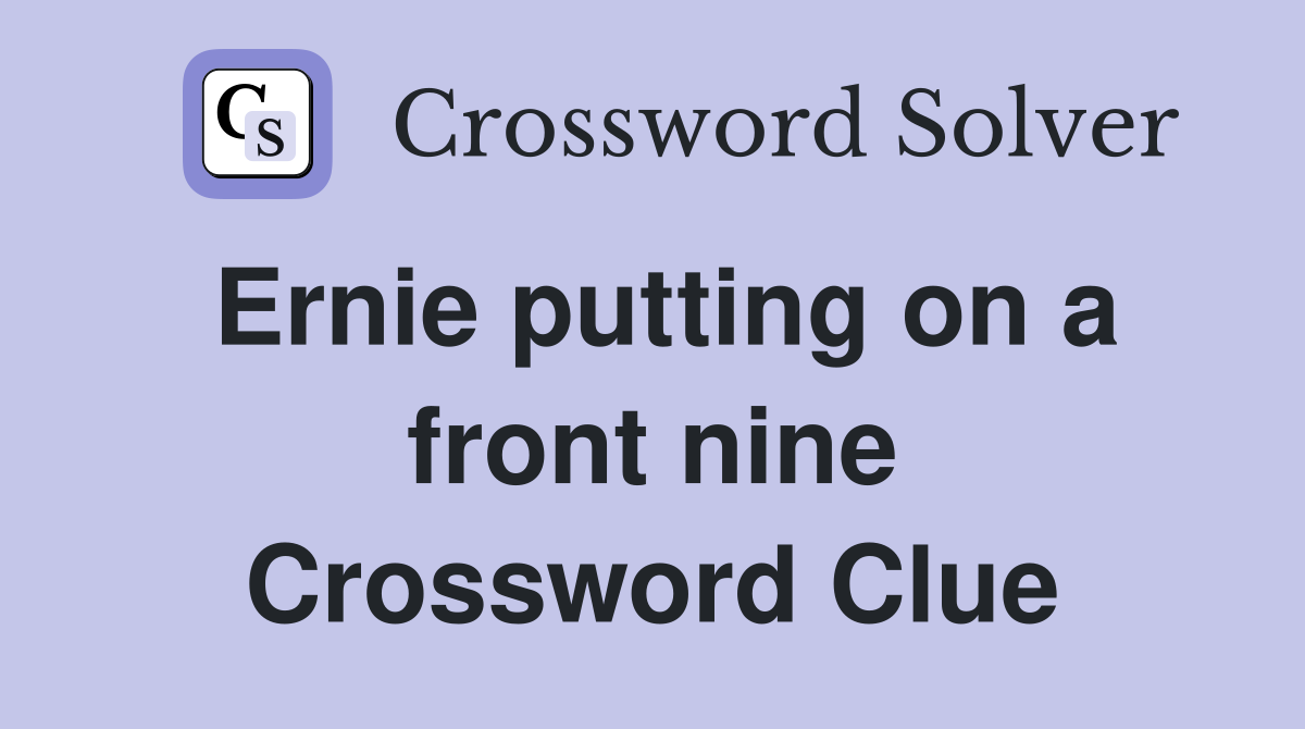 Ernie putting on a front nine Crossword Clue
