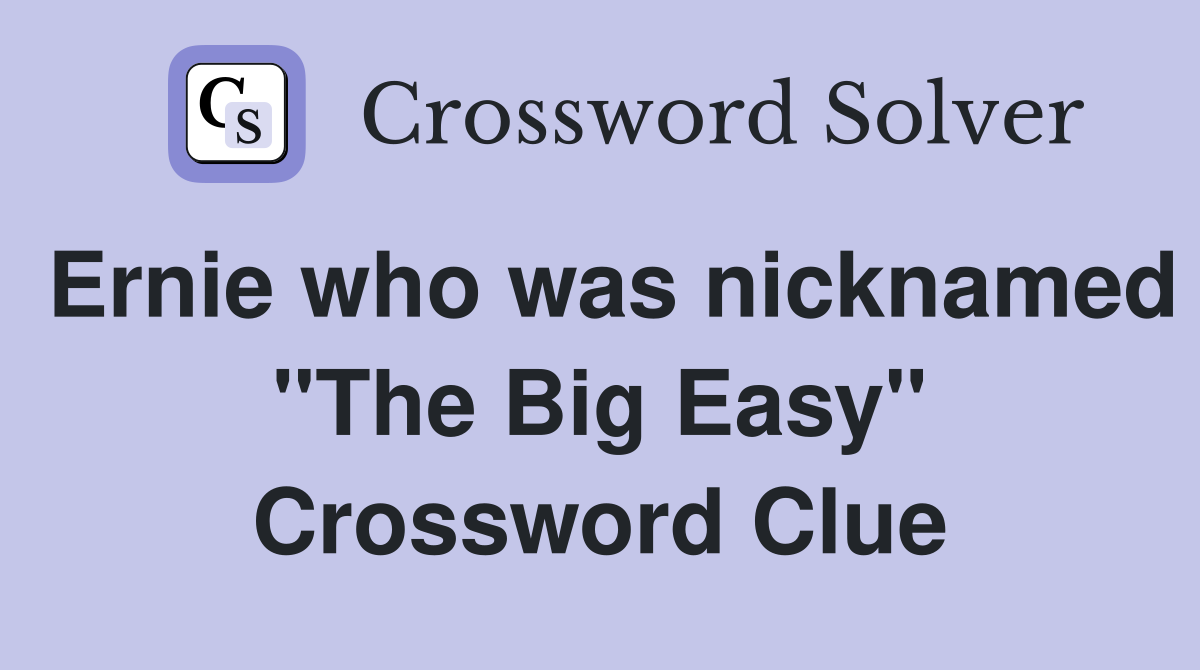 Ernie who was nicknamed "The Big Easy" Crossword Clue