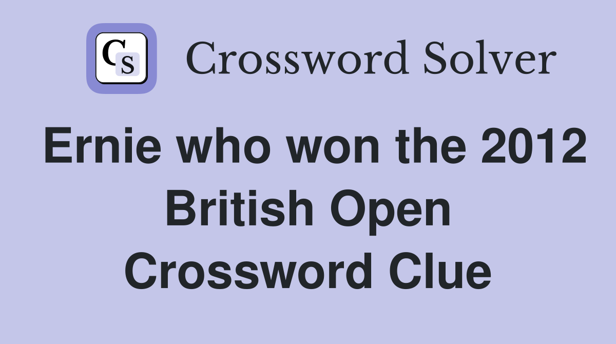 Ernie who won the 2012 British Open Crossword Clue