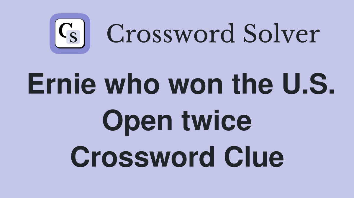 Ernie who won the U.S. Open twice Crossword Clue