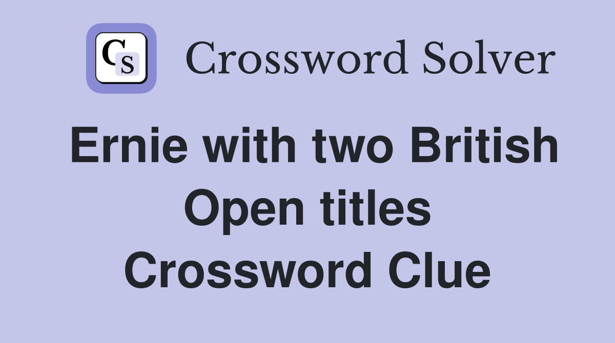 Ernie with two British Open titles Crossword Clue
