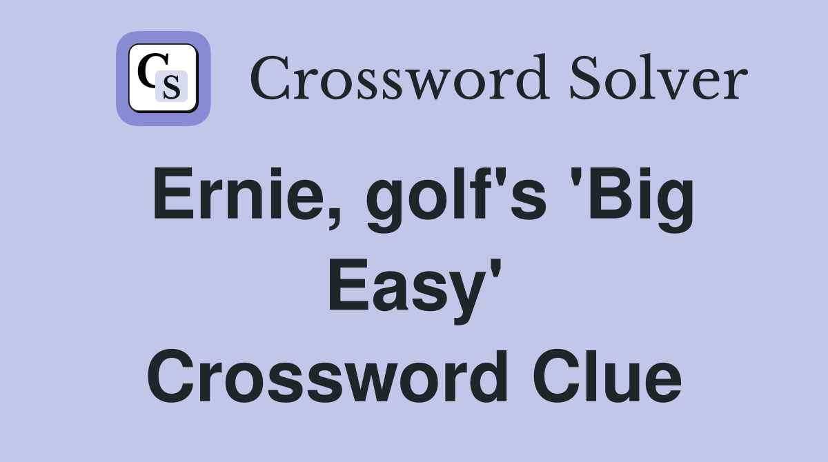 Ernie, golf's 'Big Easy' Crossword Clue