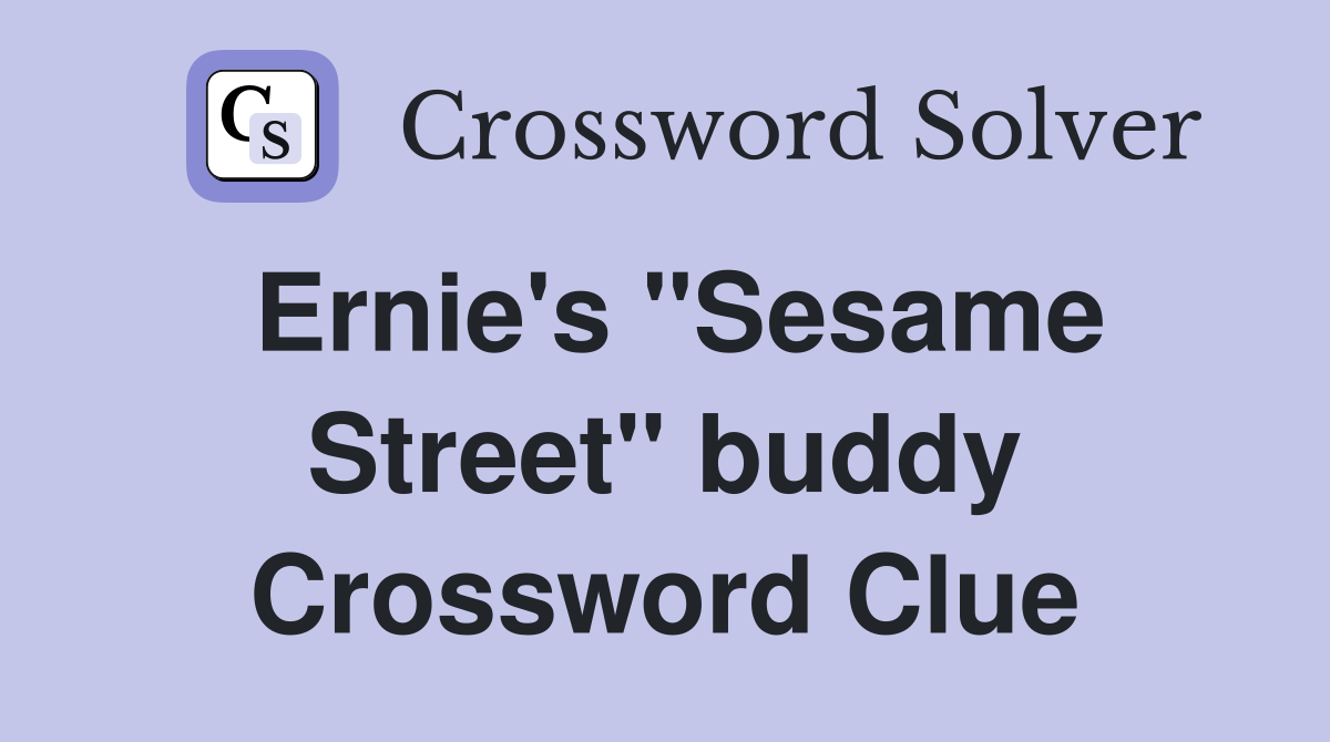 Ernie's "Sesame Street" buddy Crossword Clue
