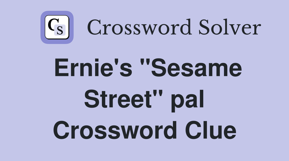 Ernie's "Sesame Street" pal Crossword Clue