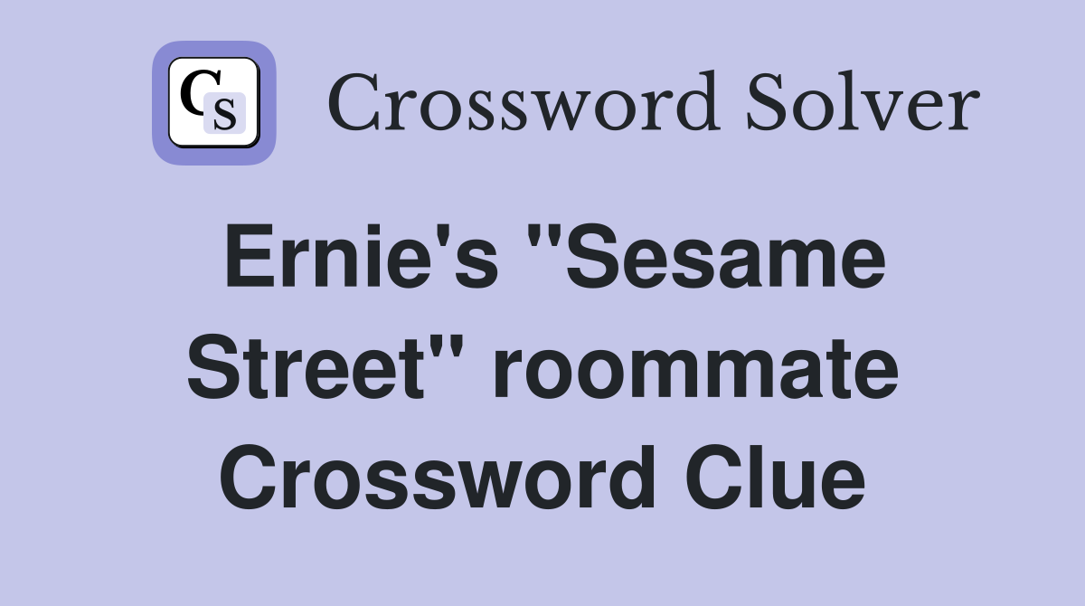 Ernie's ''Sesame Street'' roommate Crossword Clue