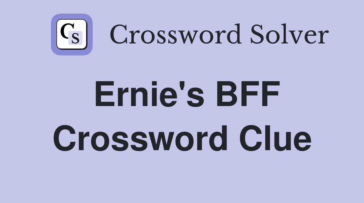 Ernie's BFF Crossword Clue