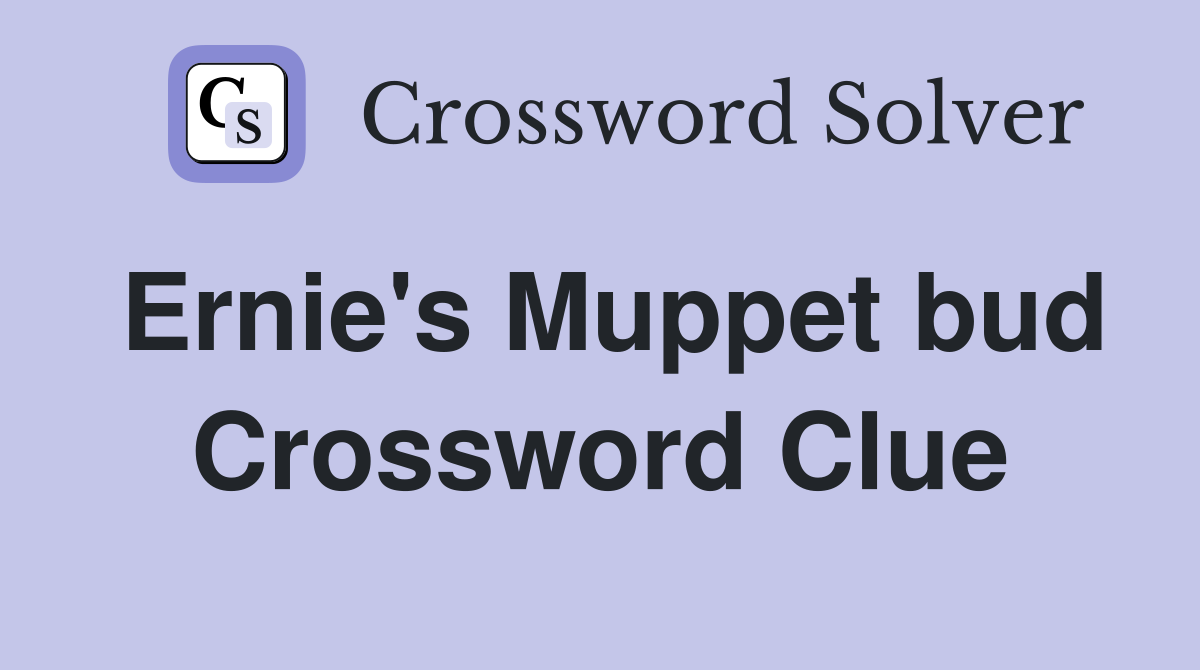 Ernie's Muppet bud Crossword Clue