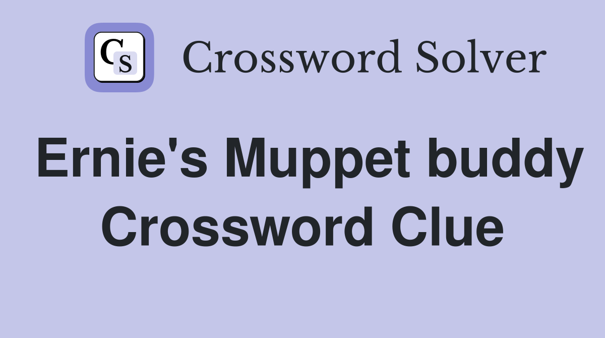 Ernie's Muppet buddy Crossword Clue