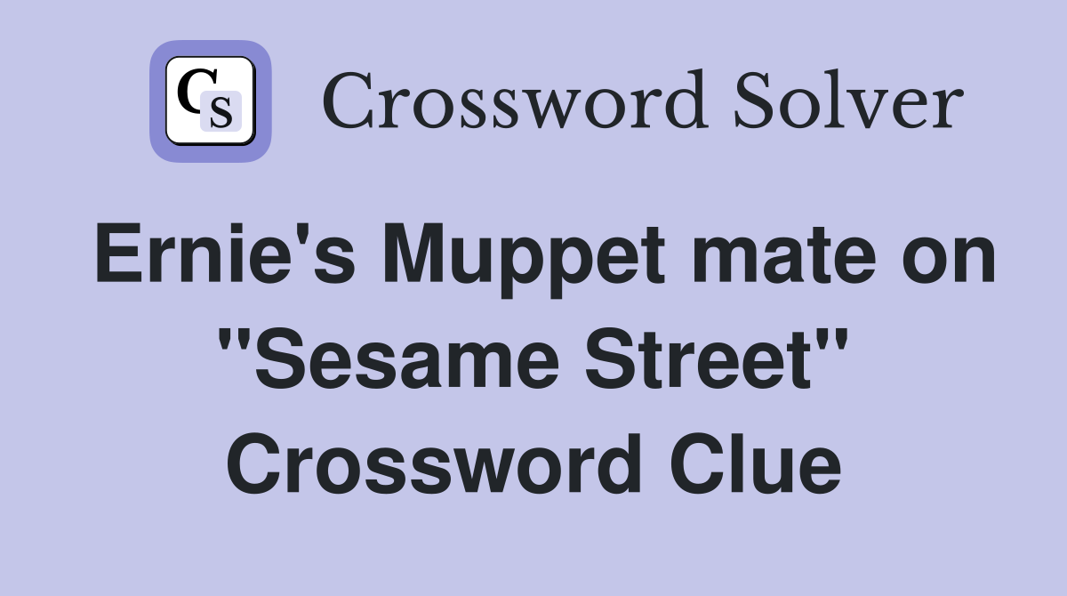 Ernie's Muppet mate on "Sesame Street" Crossword Clue