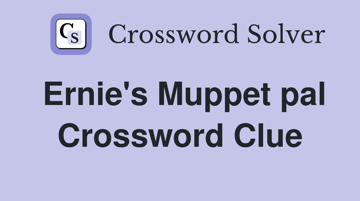 Ernie's Muppet pal Crossword Clue