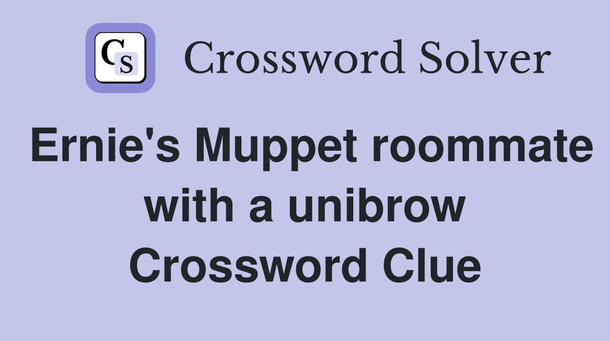 Ernie's Muppet roommate with a unibrow Crossword Clue