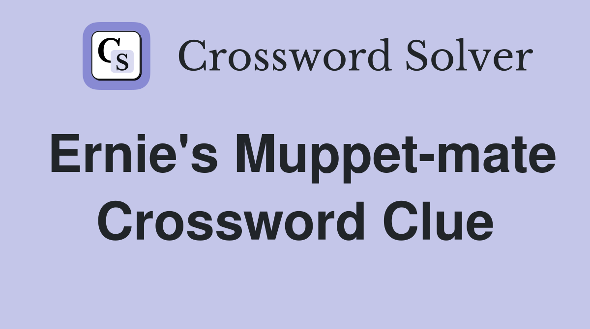 Ernie's Muppet-mate Crossword Clue