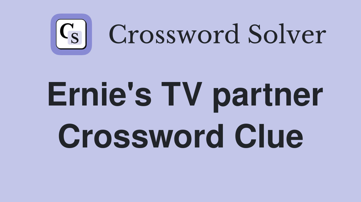 Ernie's TV partner Crossword Clue