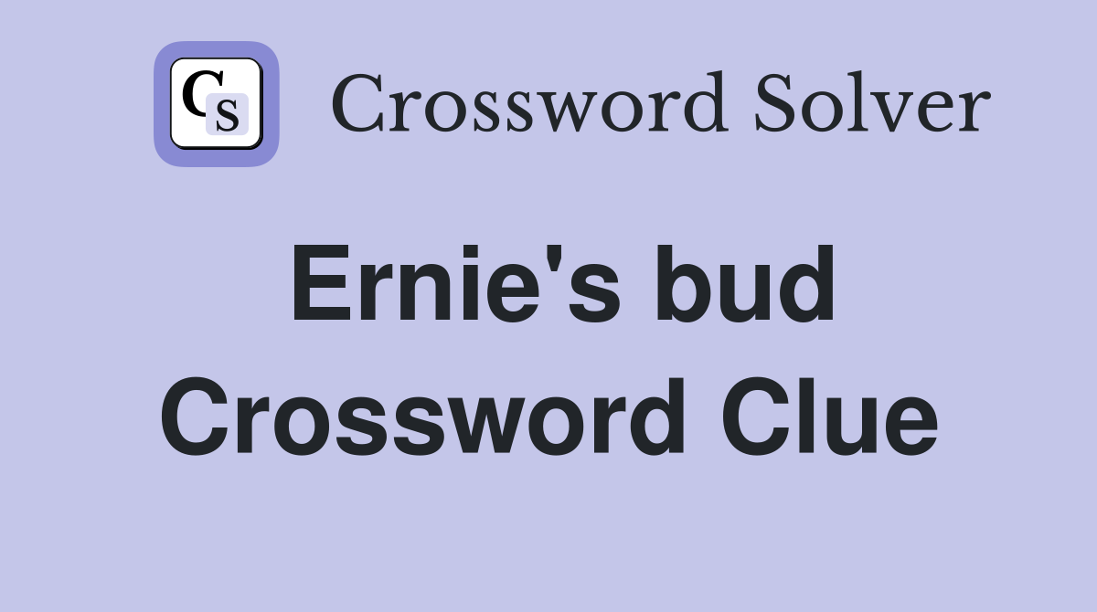 Ernie's bud Crossword Clue