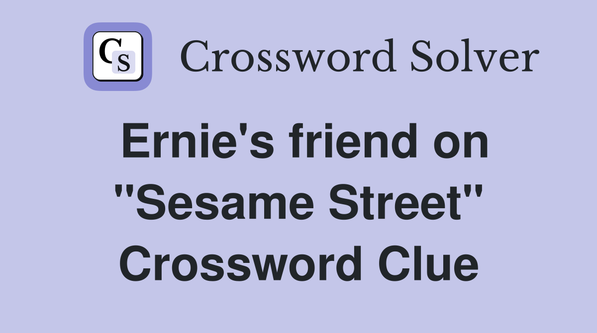 Ernie's friend on "Sesame Street" Crossword Clue