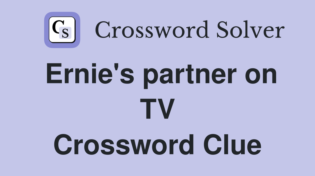 Ernie's partner on TV Crossword Clue