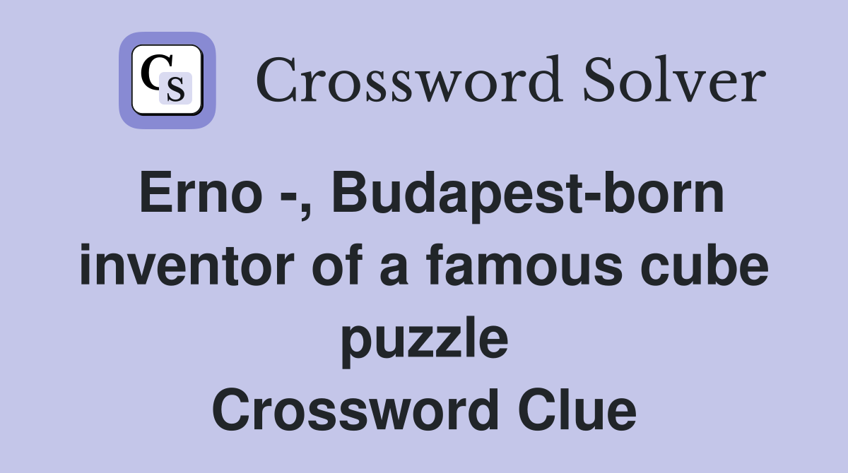 Erno -, Budapest-born inventor of a famous cube puzzle Crossword Clue