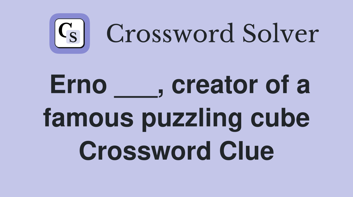 Erno ___, creator of a famous puzzling cube Crossword Clue