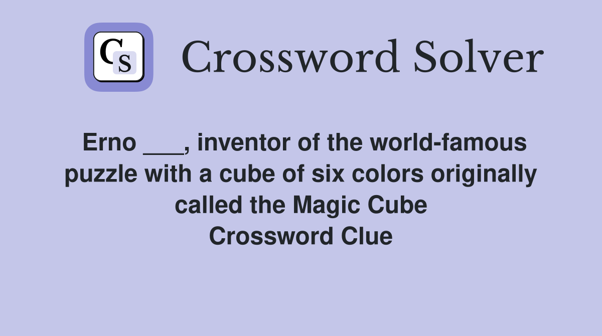 Erno ___, inventor of the world-famous puzzle with a cube of six colors originally called the Magic Cube Crossword Clue
