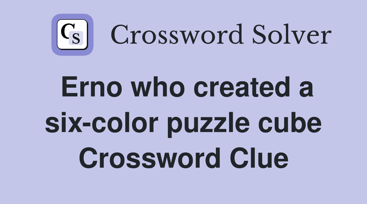 Erno who created a six-color puzzle cube Crossword Clue