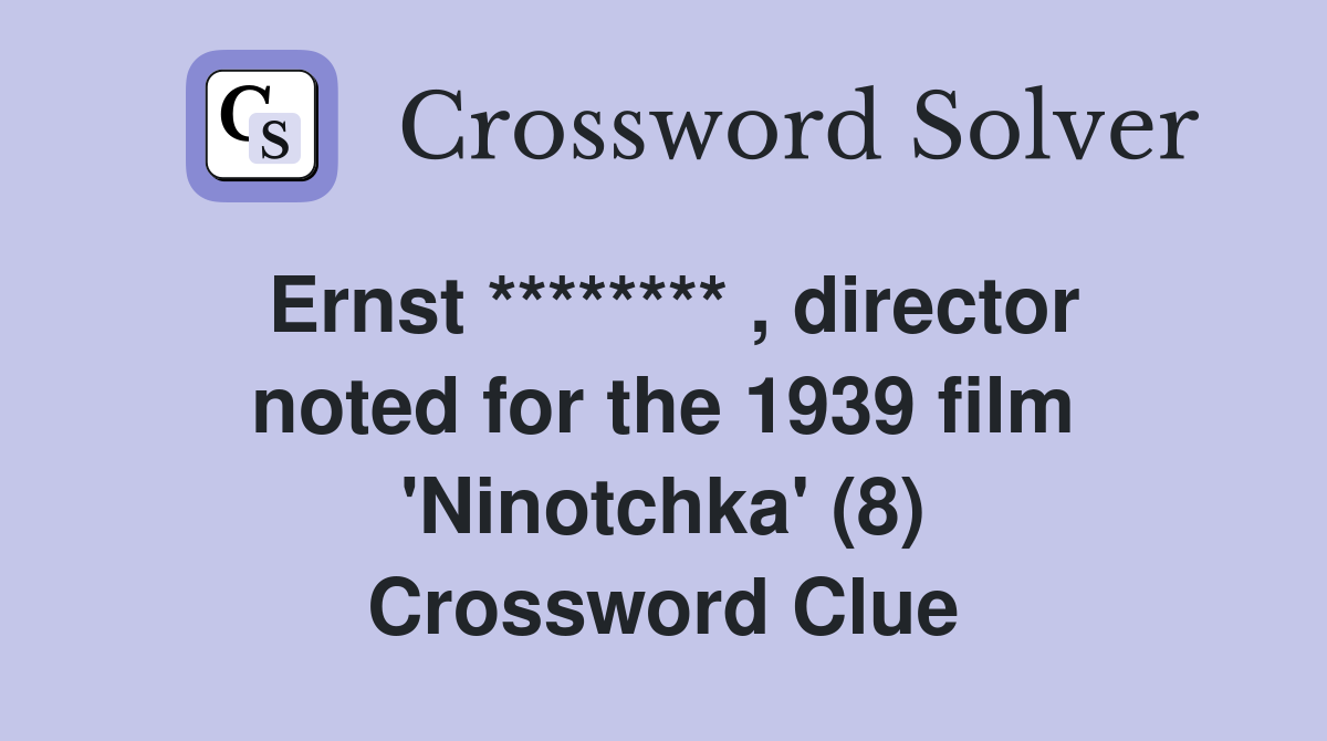 Ernst ******** , director noted for the 1939 film 'Ninotchka' (8) Crossword Clue