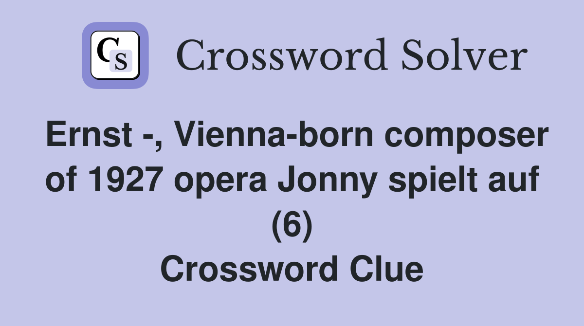 Ernst -, Vienna-born composer of 1927 opera Jonny spielt auf (6) Crossword Clue