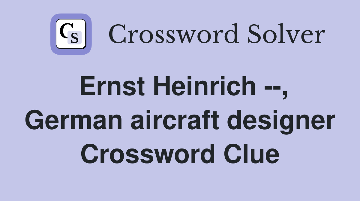Ernst Heinrich --, German aircraft designer Crossword Clue
