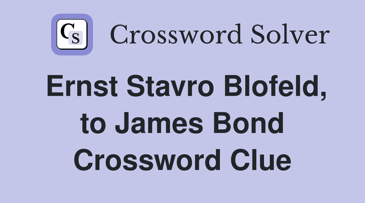 Ernst Stavro Blofeld, to James Bond Crossword Clue