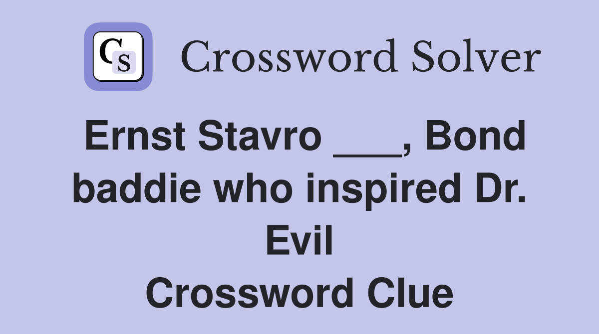 Ernst Stavro ___, Bond baddie who inspired Dr. Evil Crossword Clue
