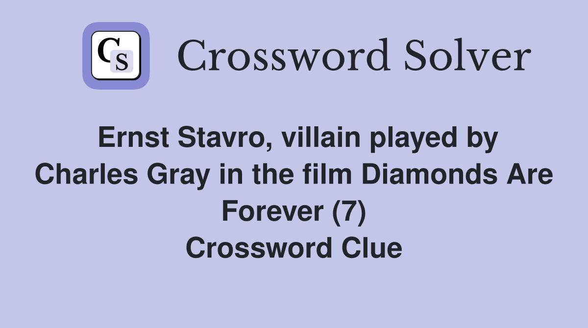 Ernst Stavro, villain played by Charles Gray in the film Diamonds Are Forever (7) Crossword Clue