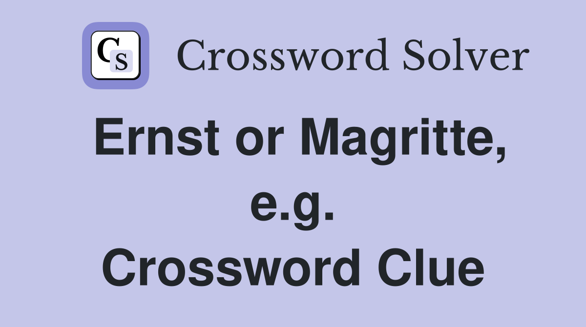 Ernst or Magritte, e.g. Crossword Clue