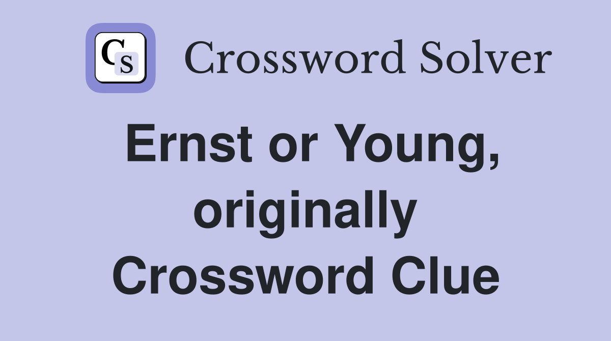 Ernst or Young, originally Crossword Clue
