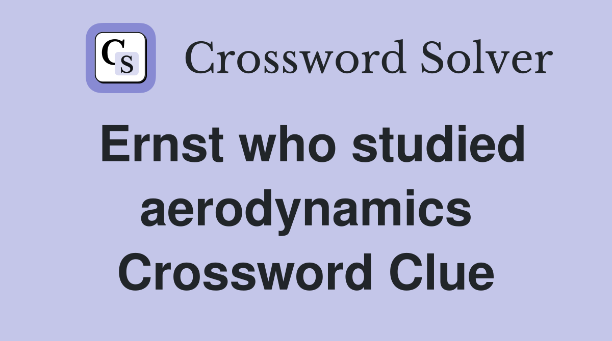 Ernst who studied aerodynamics Crossword Clue