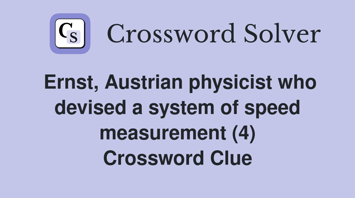 Ernst, Austrian physicist who devised a system of speed measurement (4) Crossword Clue