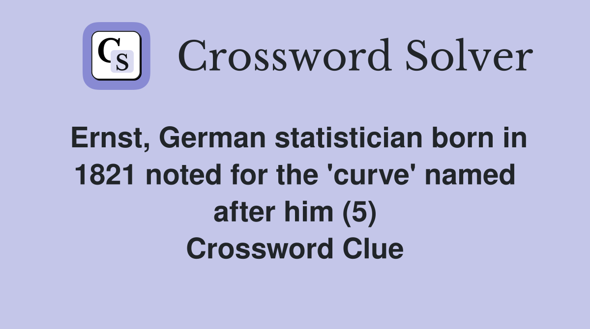 Ernst, German statistician born in 1821 noted for the 'curve' named after him (5) Crossword Clue