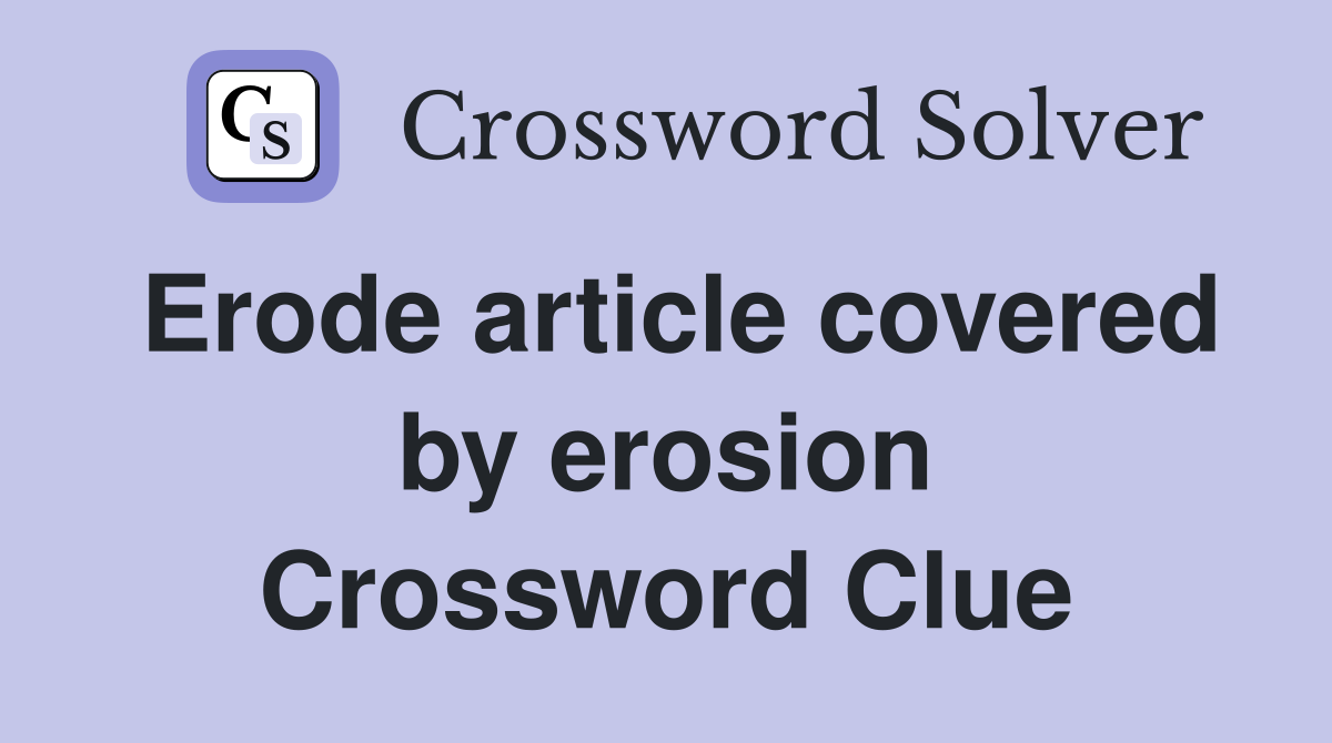 Erode article covered by erosion Crossword Clue