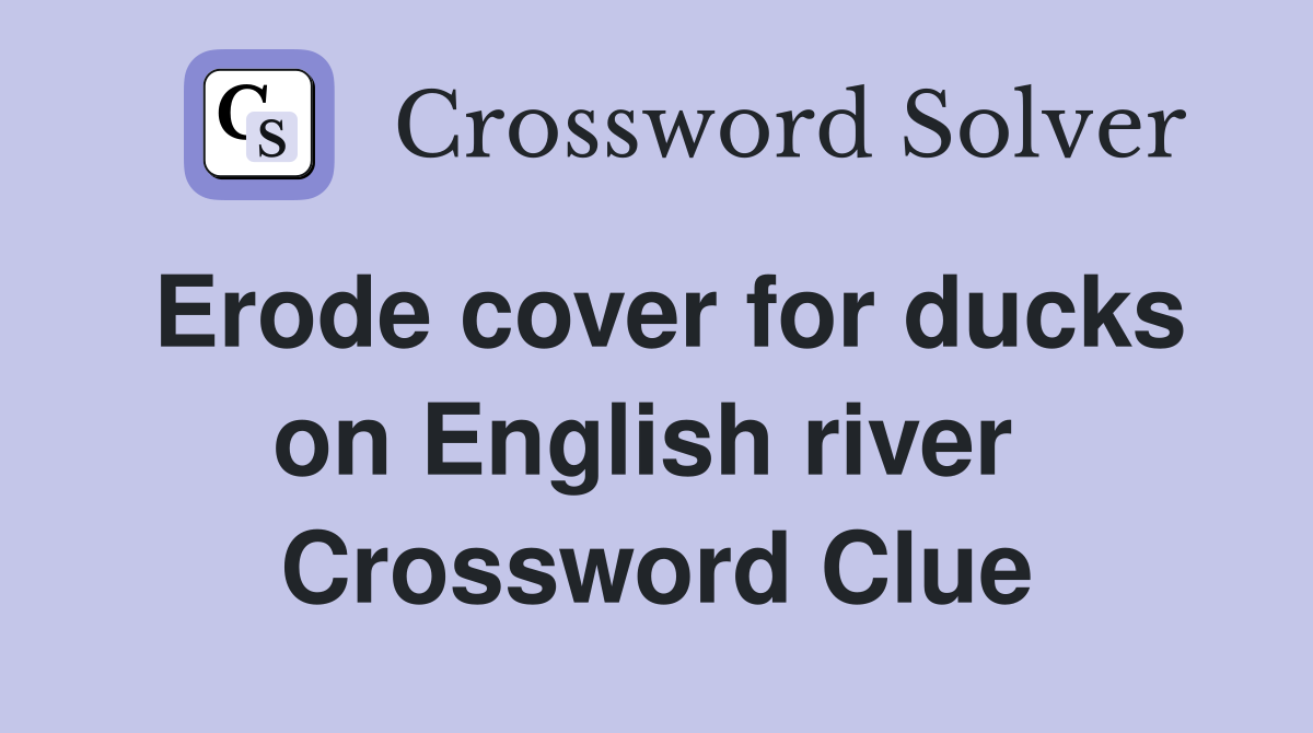 Erode cover for ducks on English river  Crossword Clue